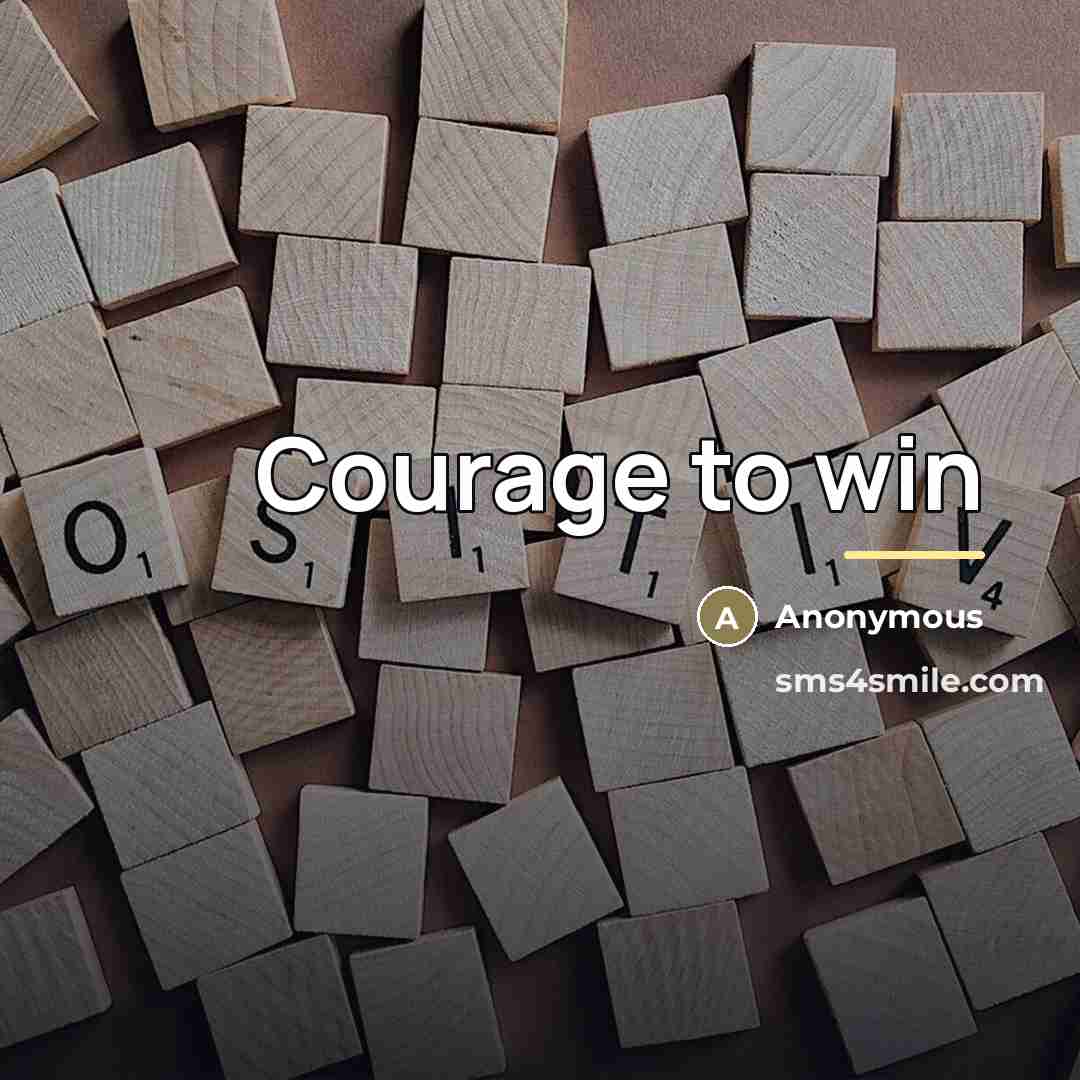 “Courage to win…” quote by Anonymous