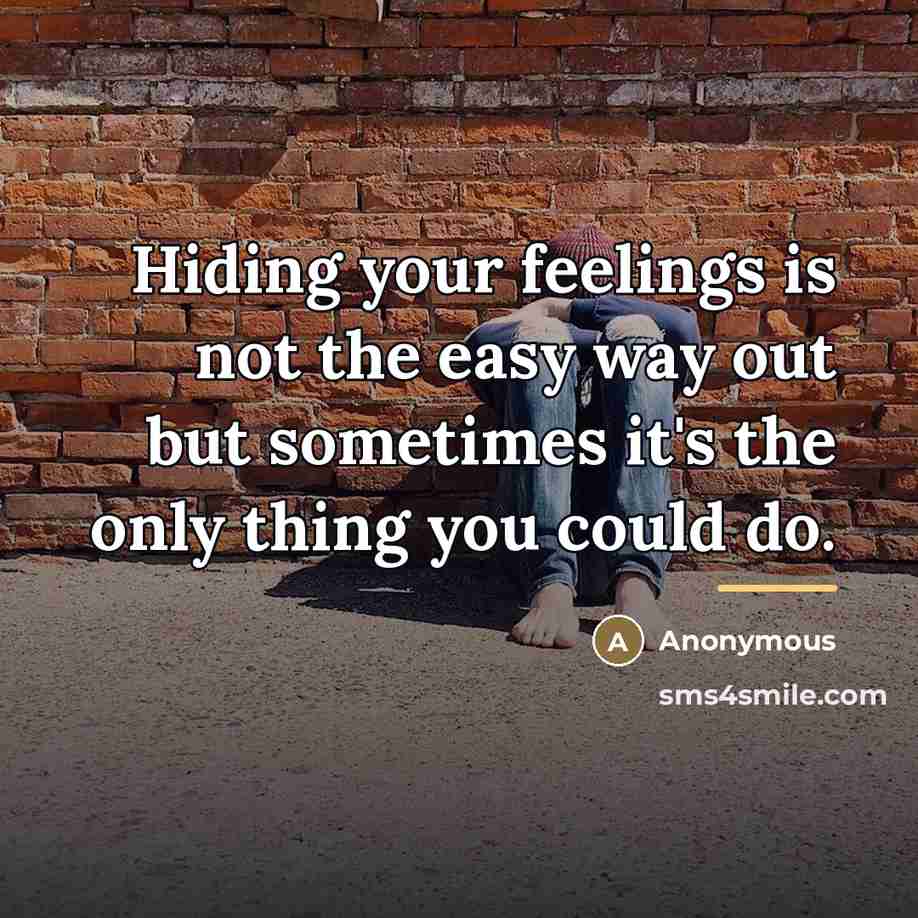 “Hiding your feelings is not the easy way out but…” quote by Anonymous