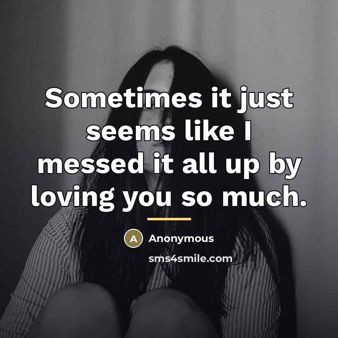“Sometimes it just seems like I messed it all up…” quote by Anonymous