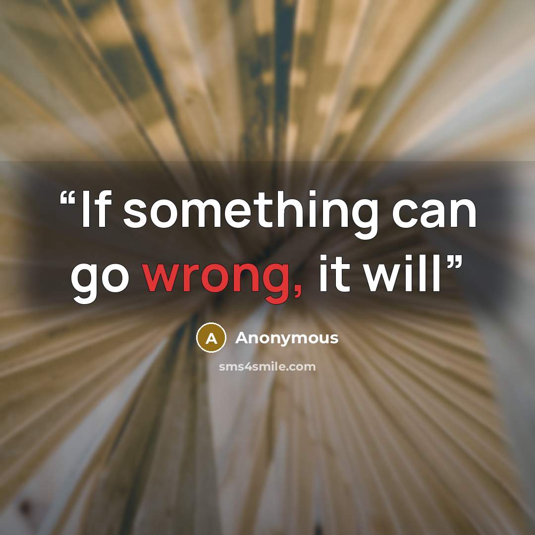 “If something can go wrong, it will” quote by Anonymous