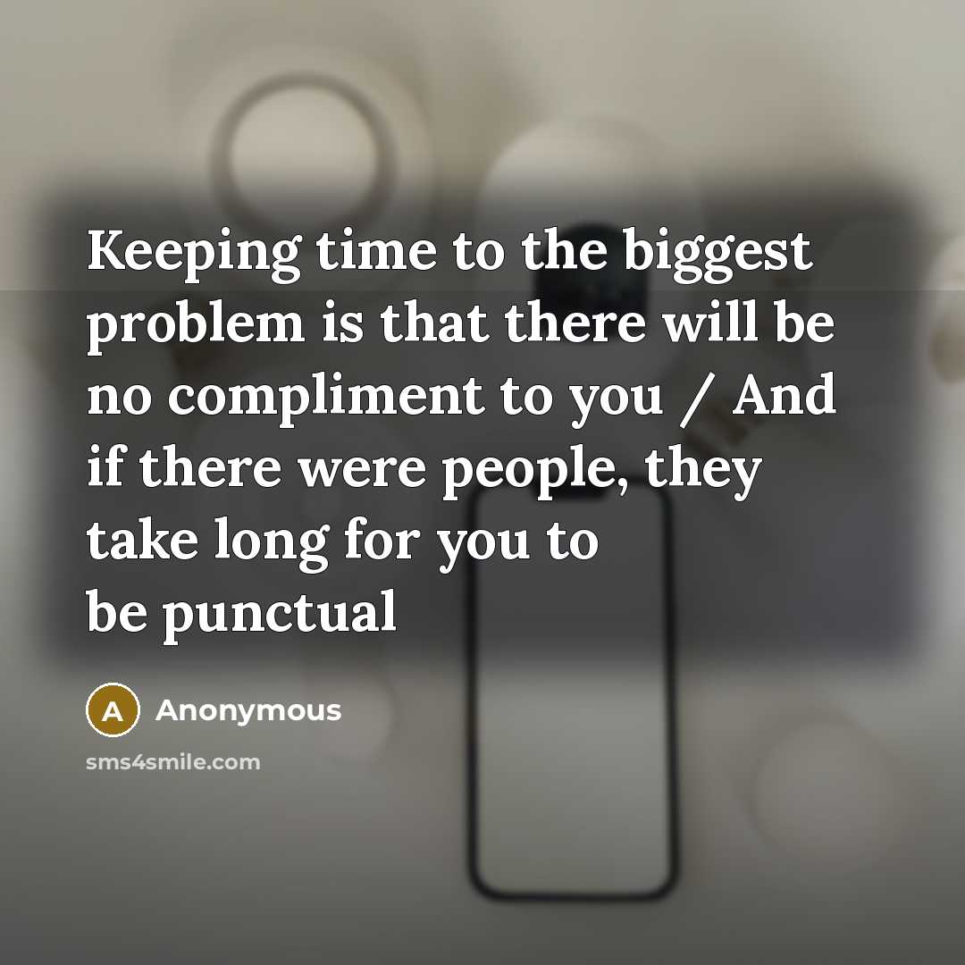 “Keeping time to the biggest problem is that there will be no compliment to you / And if there were people, they take long for you to be punctual” quote by Anonymous