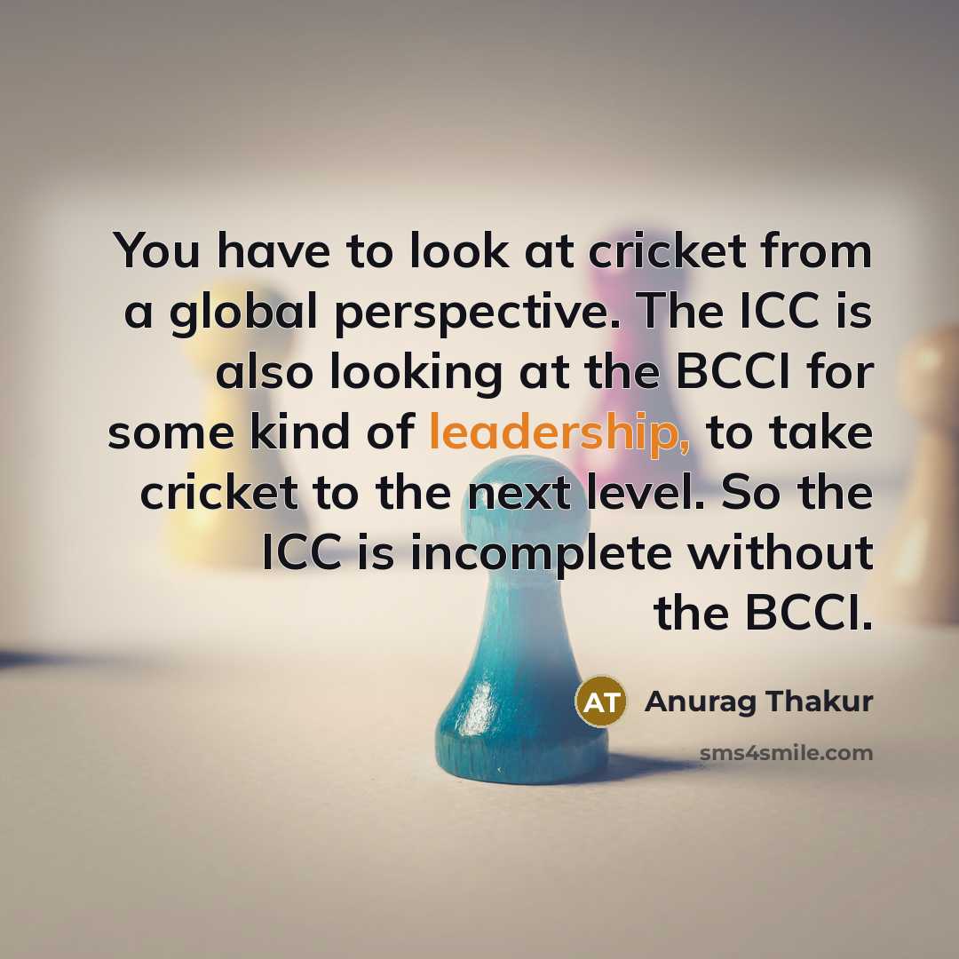 “You have to look at cricket from a global perspective.…” quote by Anurag Thakur
