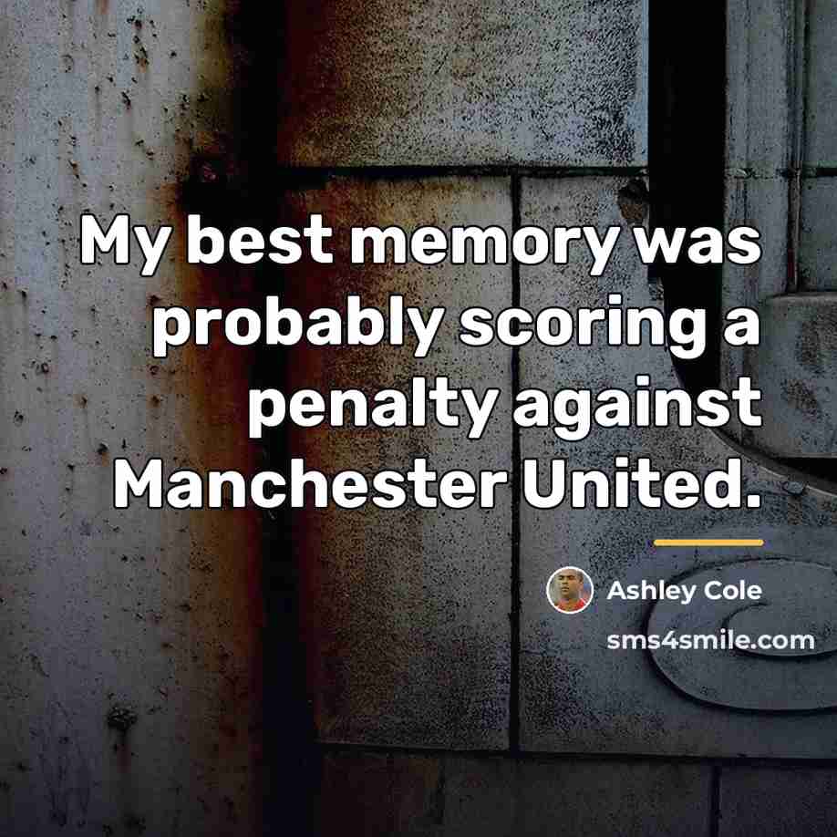 “My best memory was probably scoring a penalty against Manchester…” quote by Ashley Cole