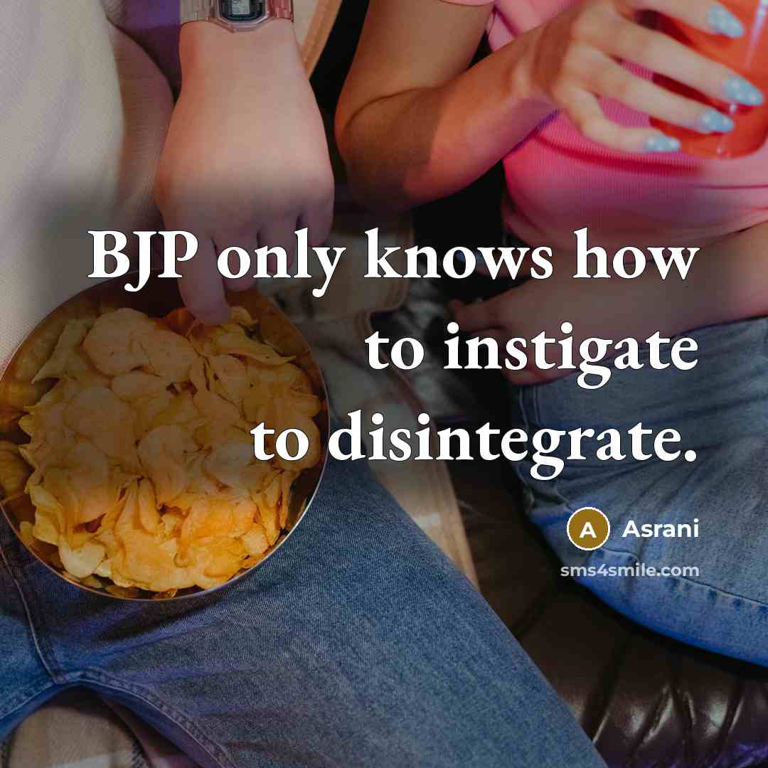 “BJP only knows how to instigate to disintegrate.…” quote by Asrani