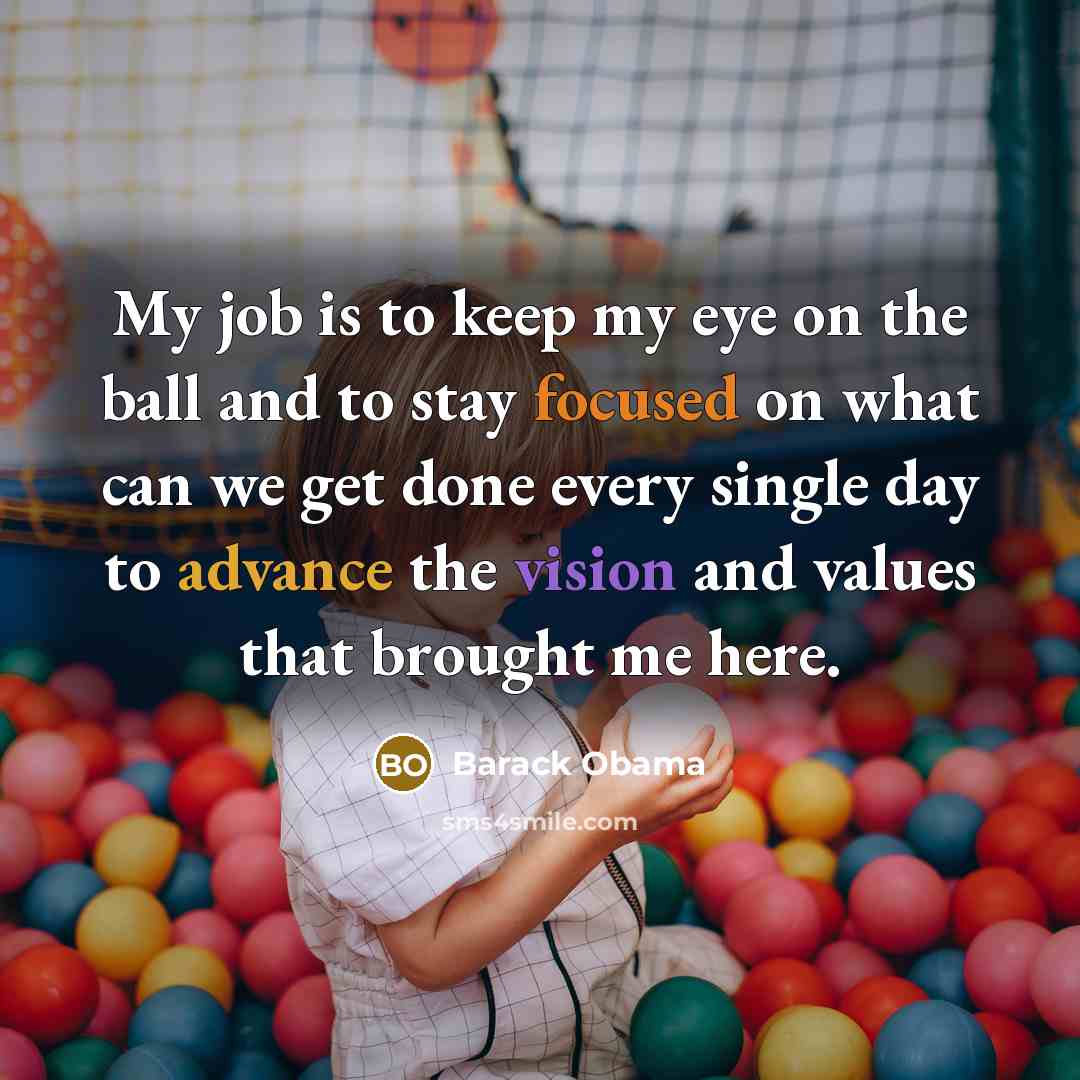 “My job is to keep my eye on the ball…” quote by Barack Obama