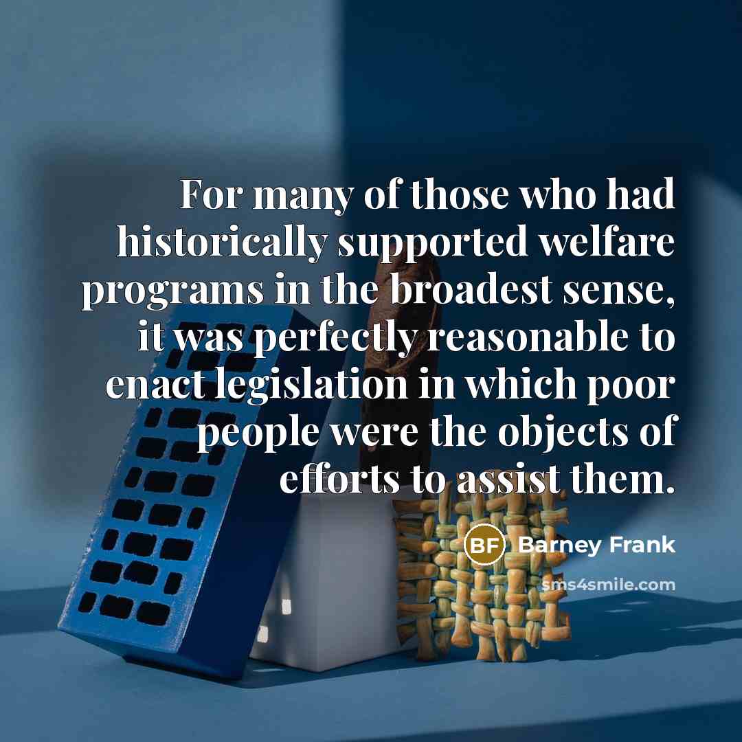 “For many of those who had historically supported welfare programs…” quote by Barney Frank