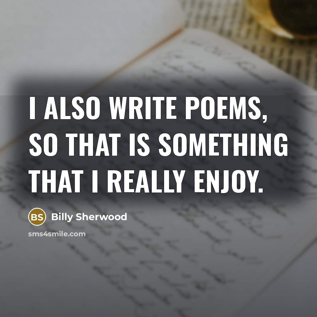 “I also write poems, so that is something that I…” quote by Billy Sherwood