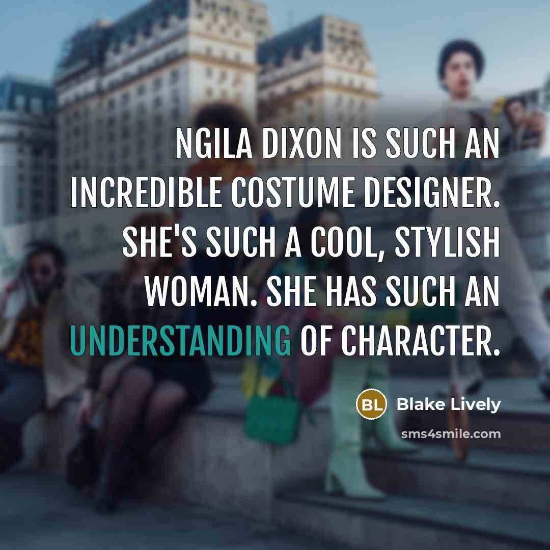 “Ngila Dixon is such an incredible costume designer. She's such…” quote by Blake Lively
