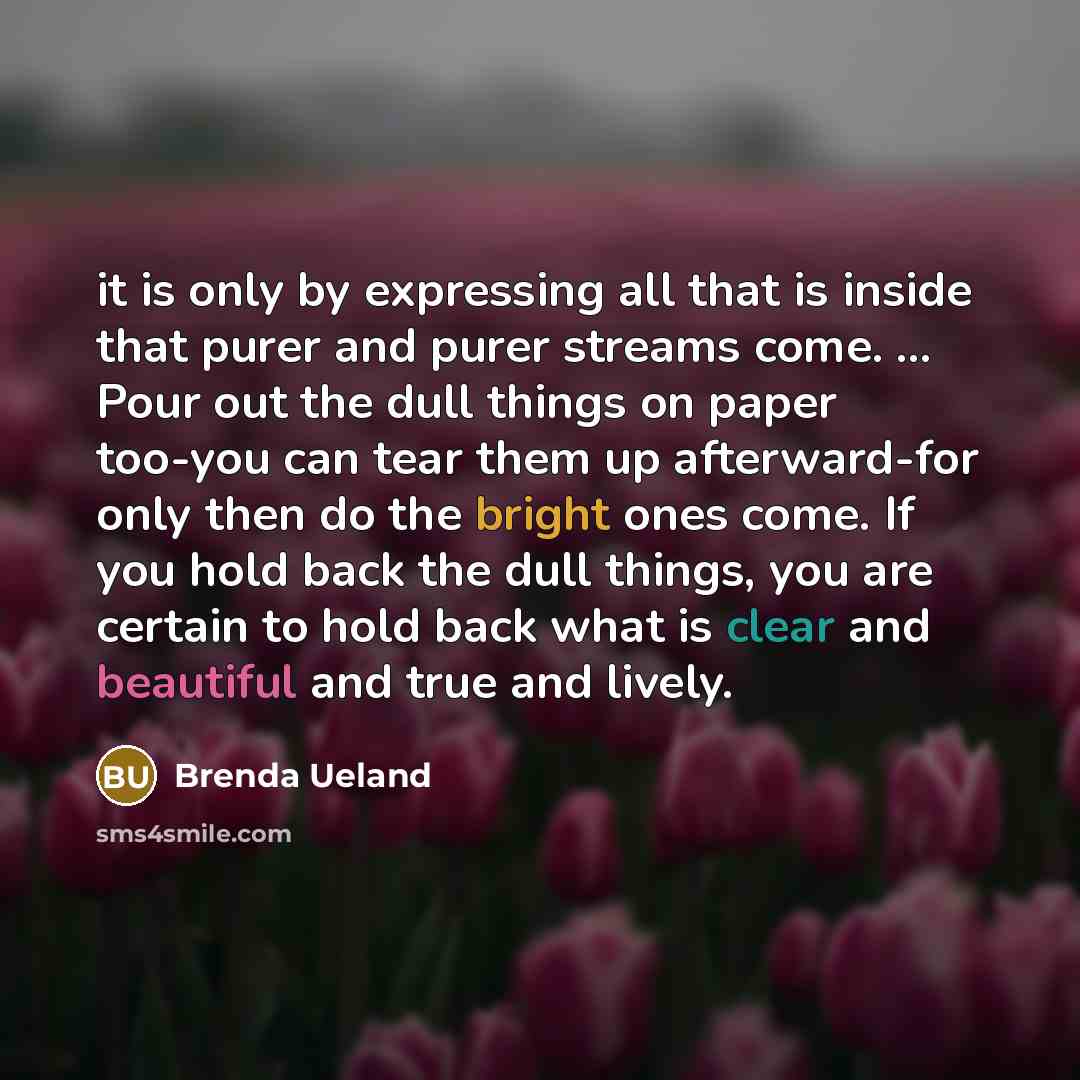 “it is only by expressing all that is inside that…” quote by Brenda Ueland