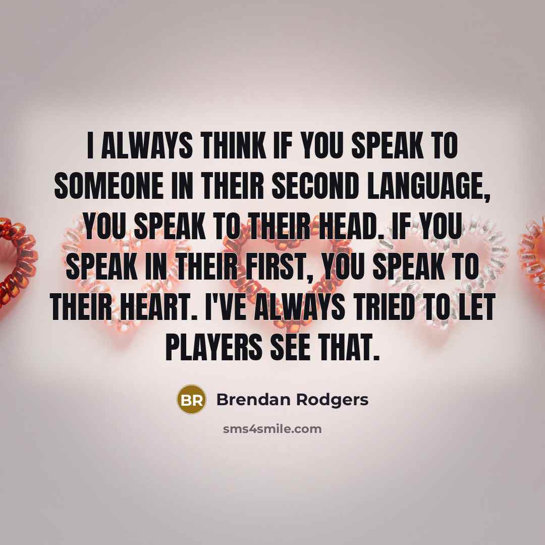 “I always think if you speak to someone in their…” quote by Brendan Rodgers