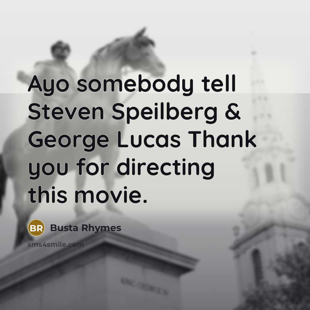 “Ayo somebody tell Steven Speilberg & George Lucas Thank you…” quote by Busta Rhymes