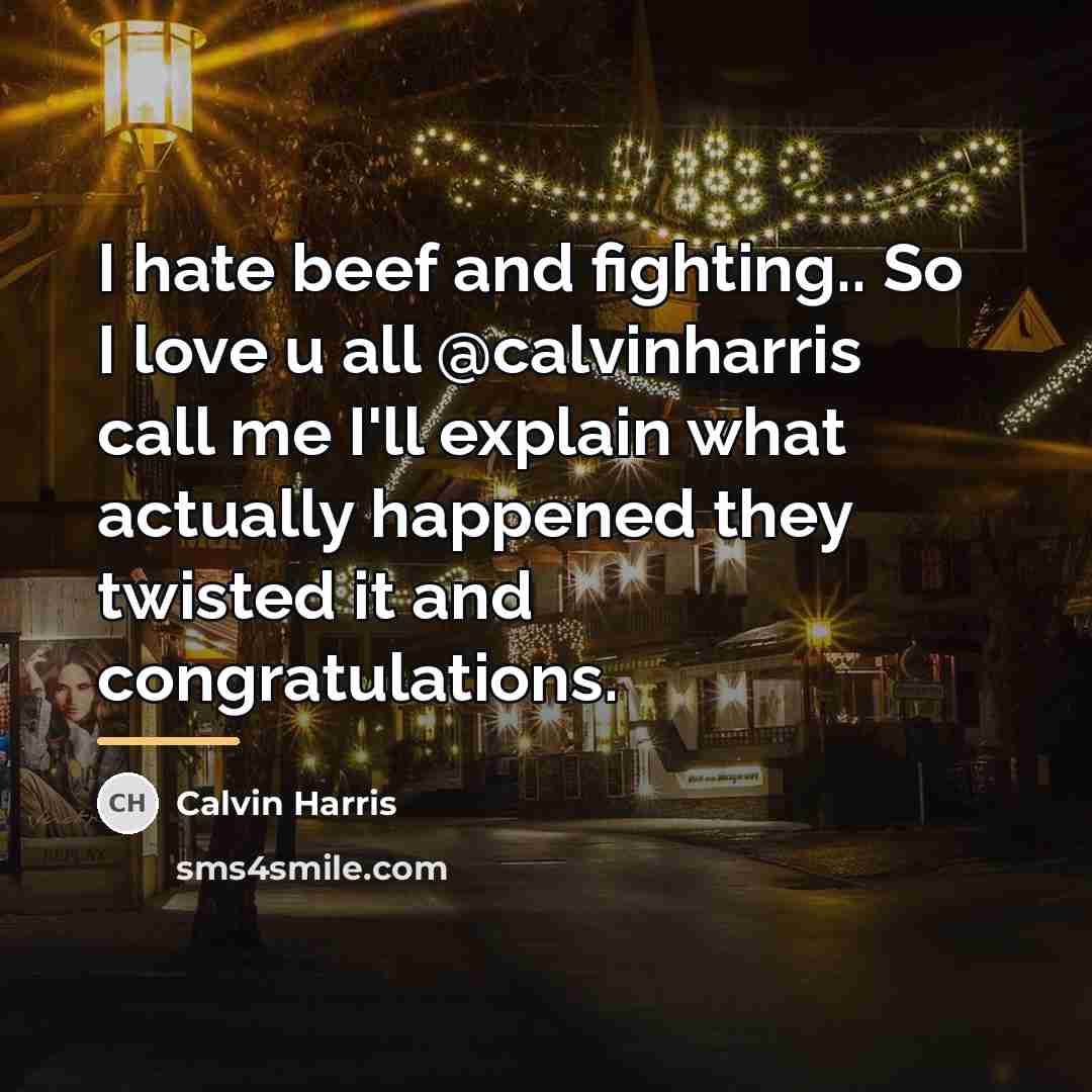 “I hate beef and fighting.. So I love u all…” quote by Calvin Harris