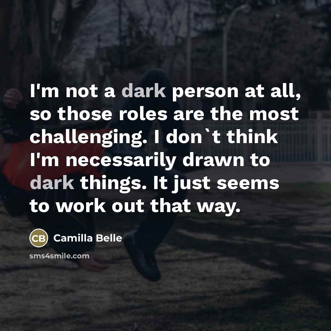 “I'm not a dark person at all, so those roles…” quote by Camilla Belle