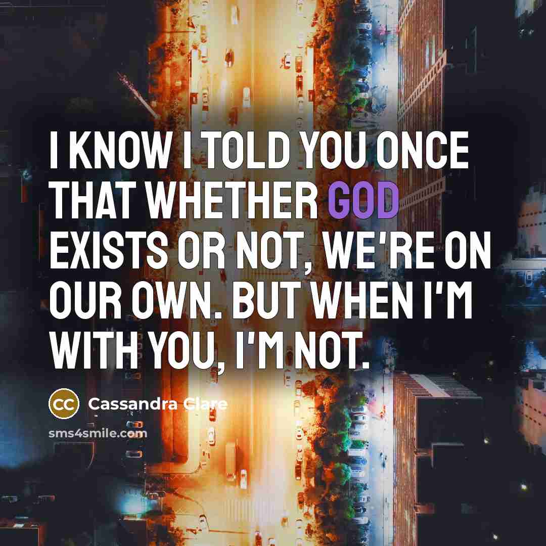 “I know I told you once that whether God exists…” quote by Cassandra Clare