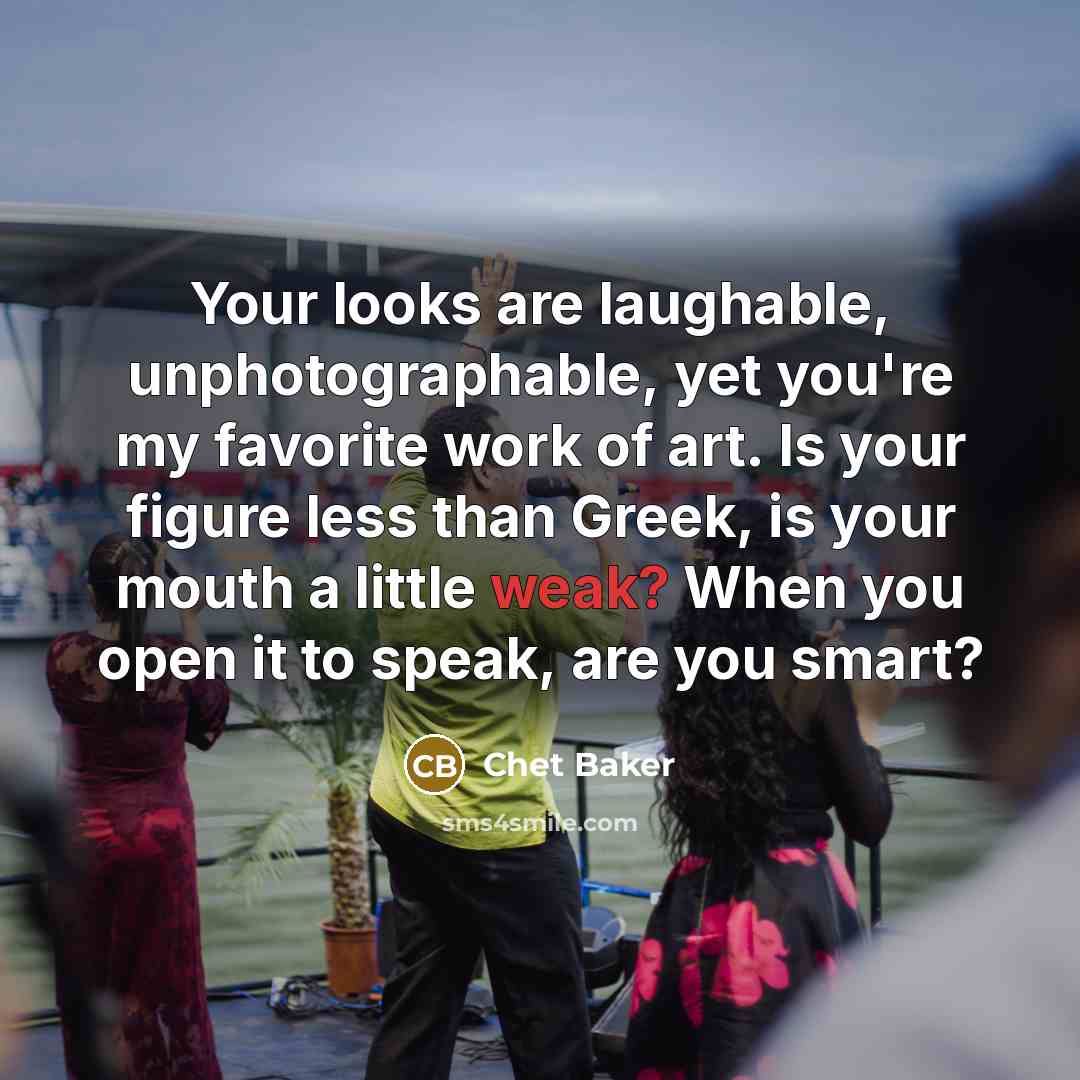 “Your looks are laughable, unphotographable, yet you're my favorite work…” quote by Chet Baker