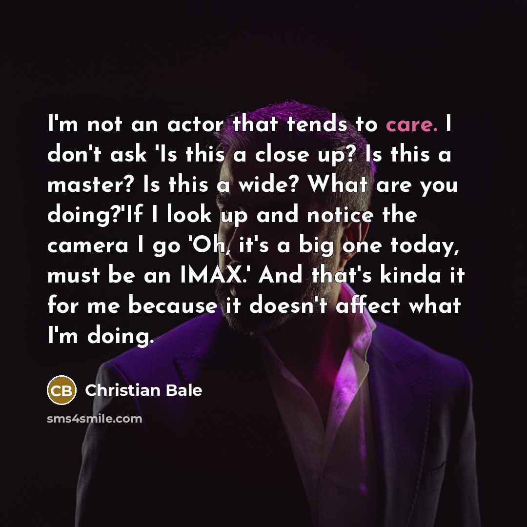 “I'm not an actor that tends to care. I don't…” quote by Christian Bale