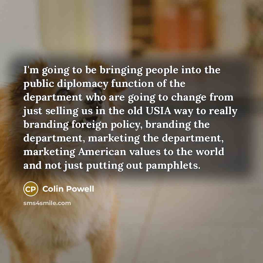 “I'm going to be bringing people into the public diplomacy…” quote by Colin Powell