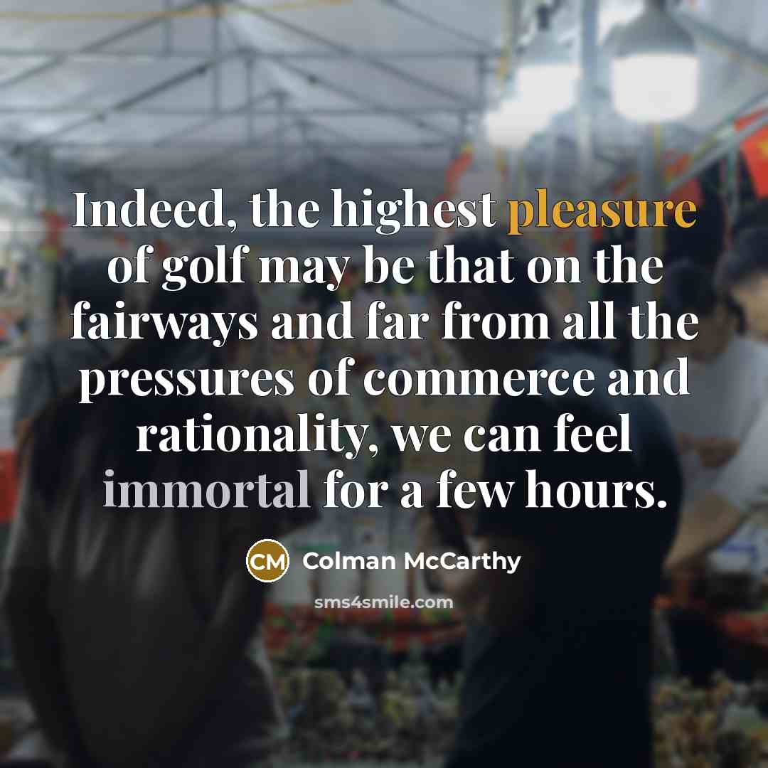 “Indeed, the highest pleasure of golf may be that on…” quote by Colman McCarthy