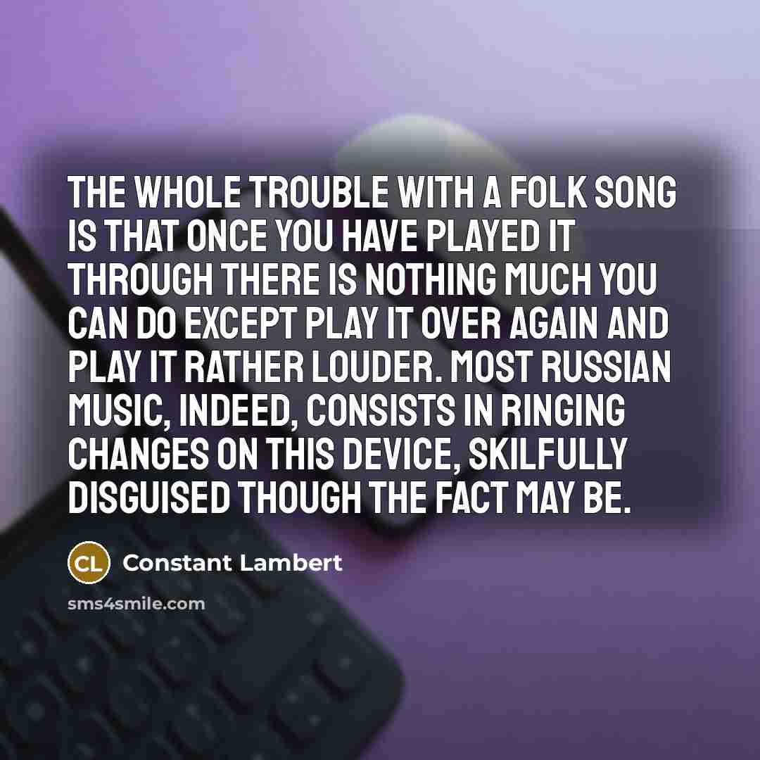 “The whole trouble with a folk song is that once…” quote by Constant Lambert