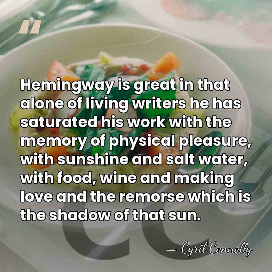 Hemingway is great in that alone of living writers he has saturated&hellip; - Cyril Connolly