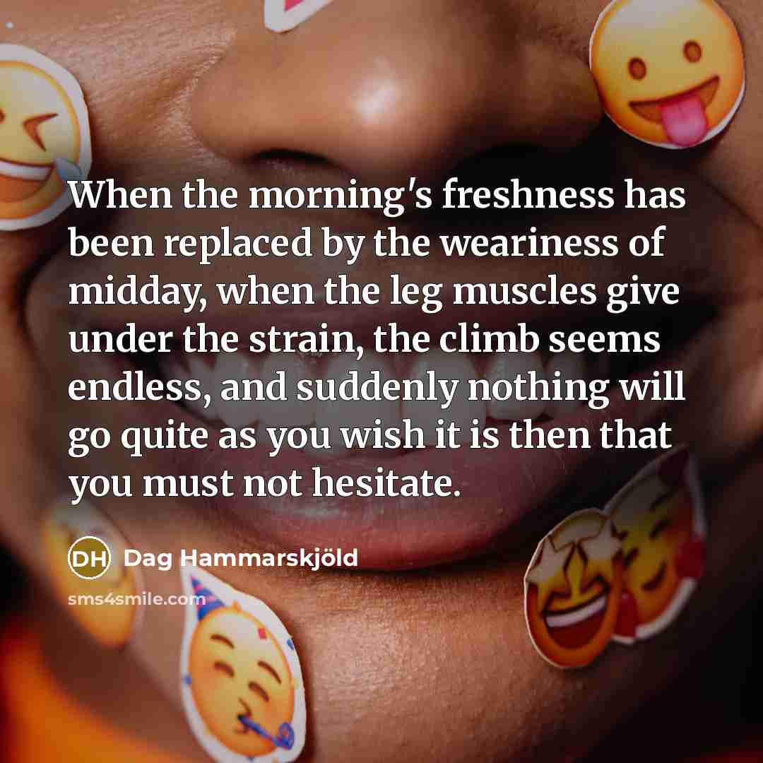 “When the morning's freshness has been replaced by the weariness…” quote by Dag Hammarskjold