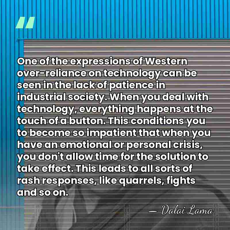 One of the expressions of Western over-reliance on technology can be seen&hellip; - Dalai Lama