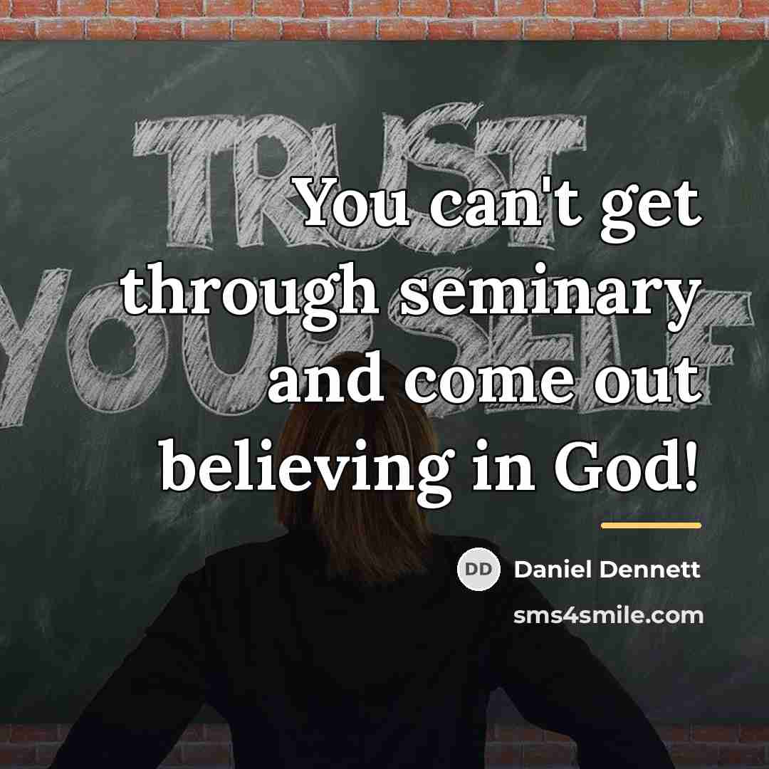 “You can't get through seminary and come out believing in…” quote by Daniel Dennett