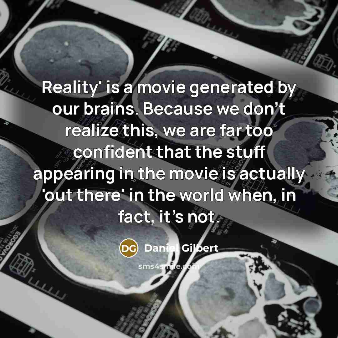 “Reality' is a movie generated by our brains. Because we…” quote by Daniel Gilbert