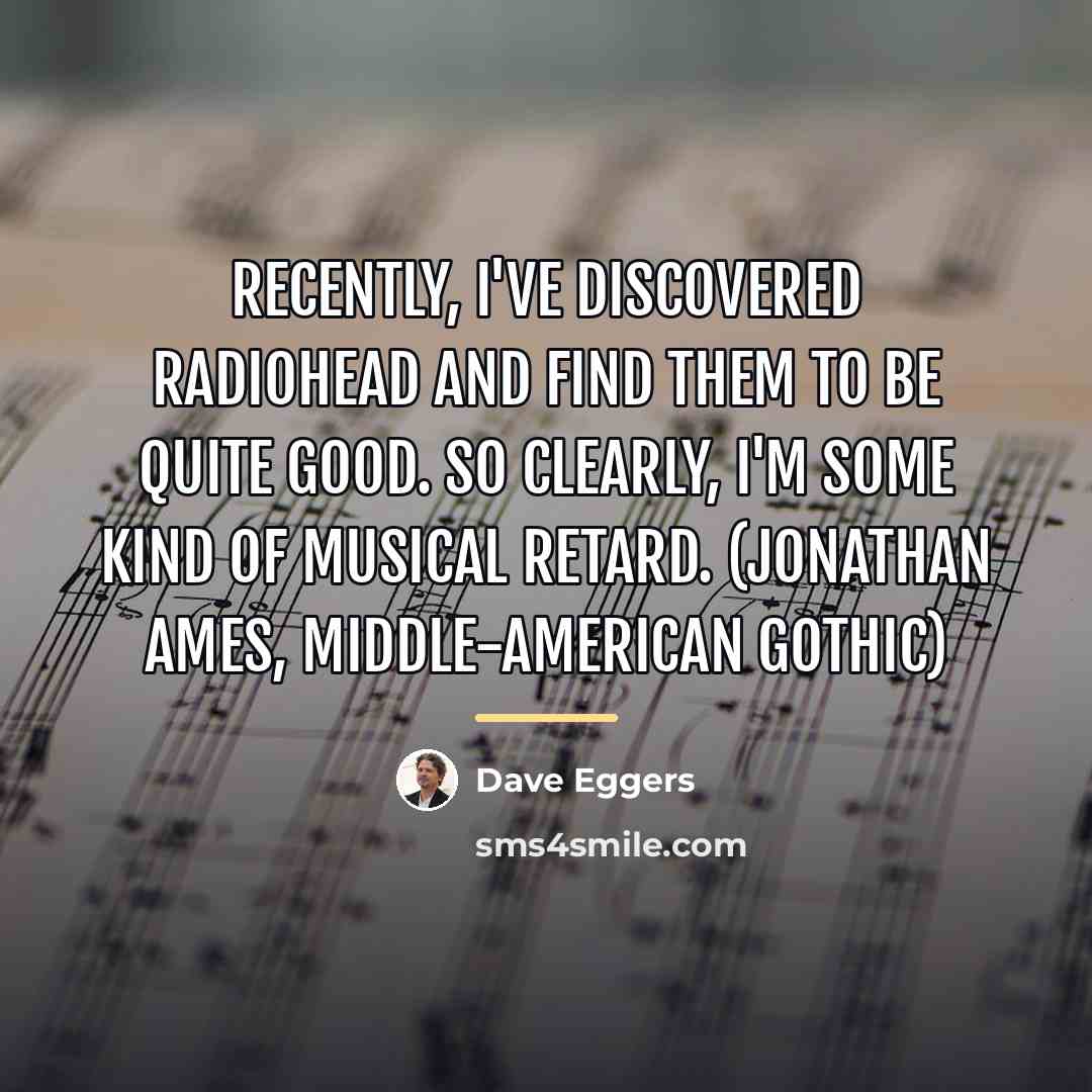 “Recently, I've discovered Radiohead and find them to be quite…” quote by Dave Eggers