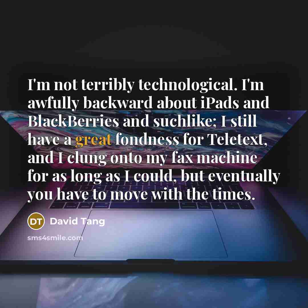 “I'm not terribly technological. I'm awfully backward about iPads and…” quote by David Tang