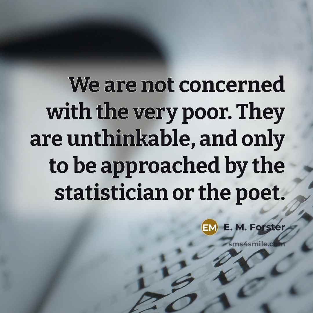 “We are not concerned with the very poor. They are…” quote by E. M. Forster