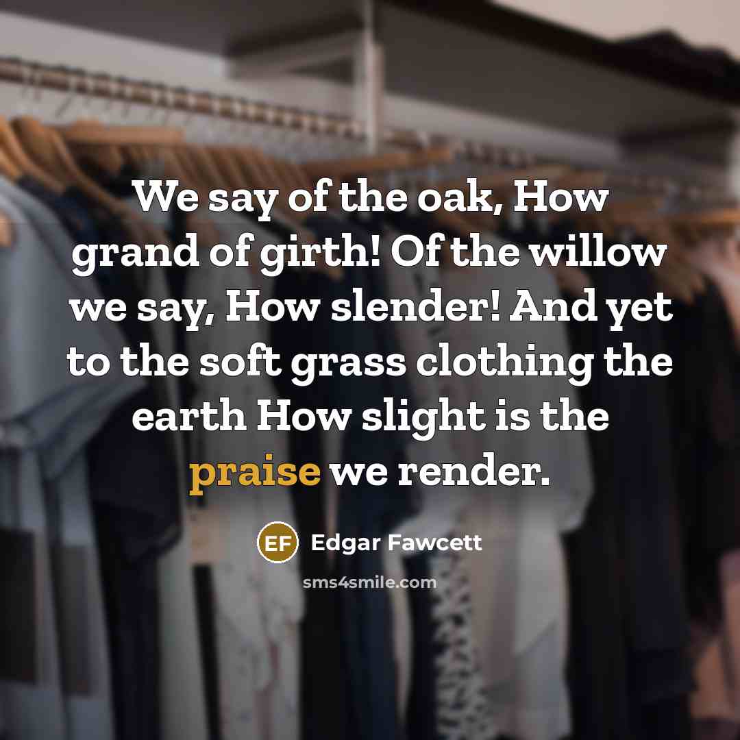 “We say of the oak, How grand of girth! Of…” quote by Edgar Fawcett
