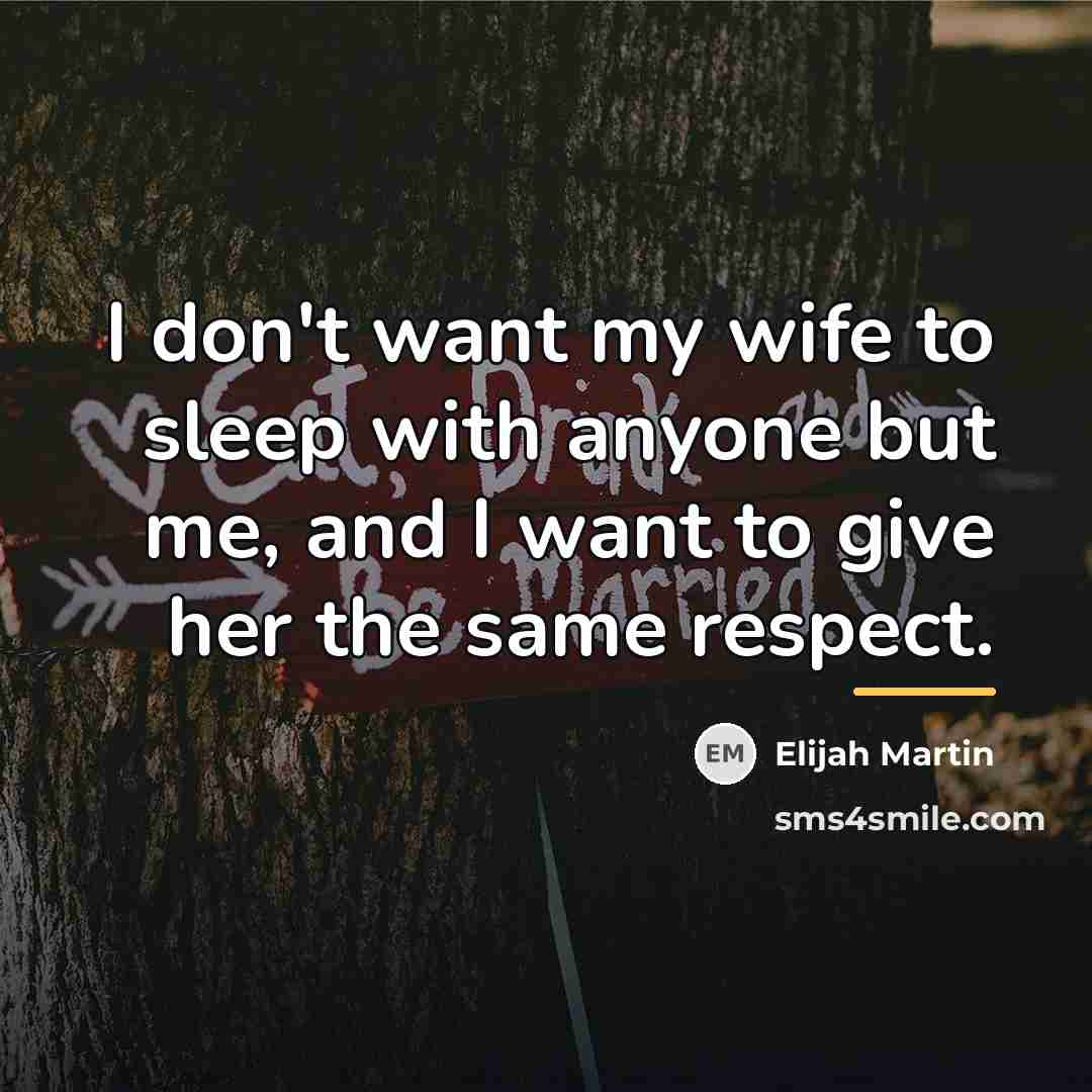 “I don't want my wife to sleep with anyone but…” quote by Elijah Martin
