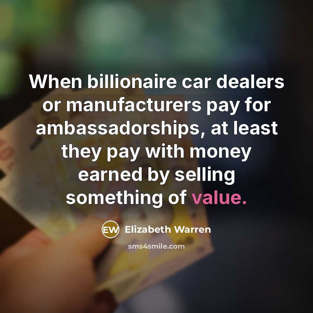 “When billionaire car dealers or manufacturers pay for ambassadorships, at…” quote by Elizabeth Warren