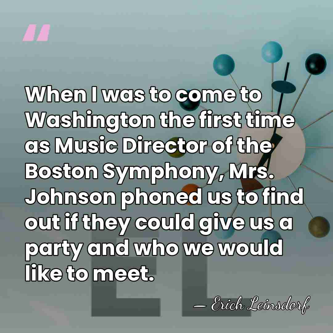 When I was to come to Washington the first time as Music&hellip; - Erich Leinsdorf