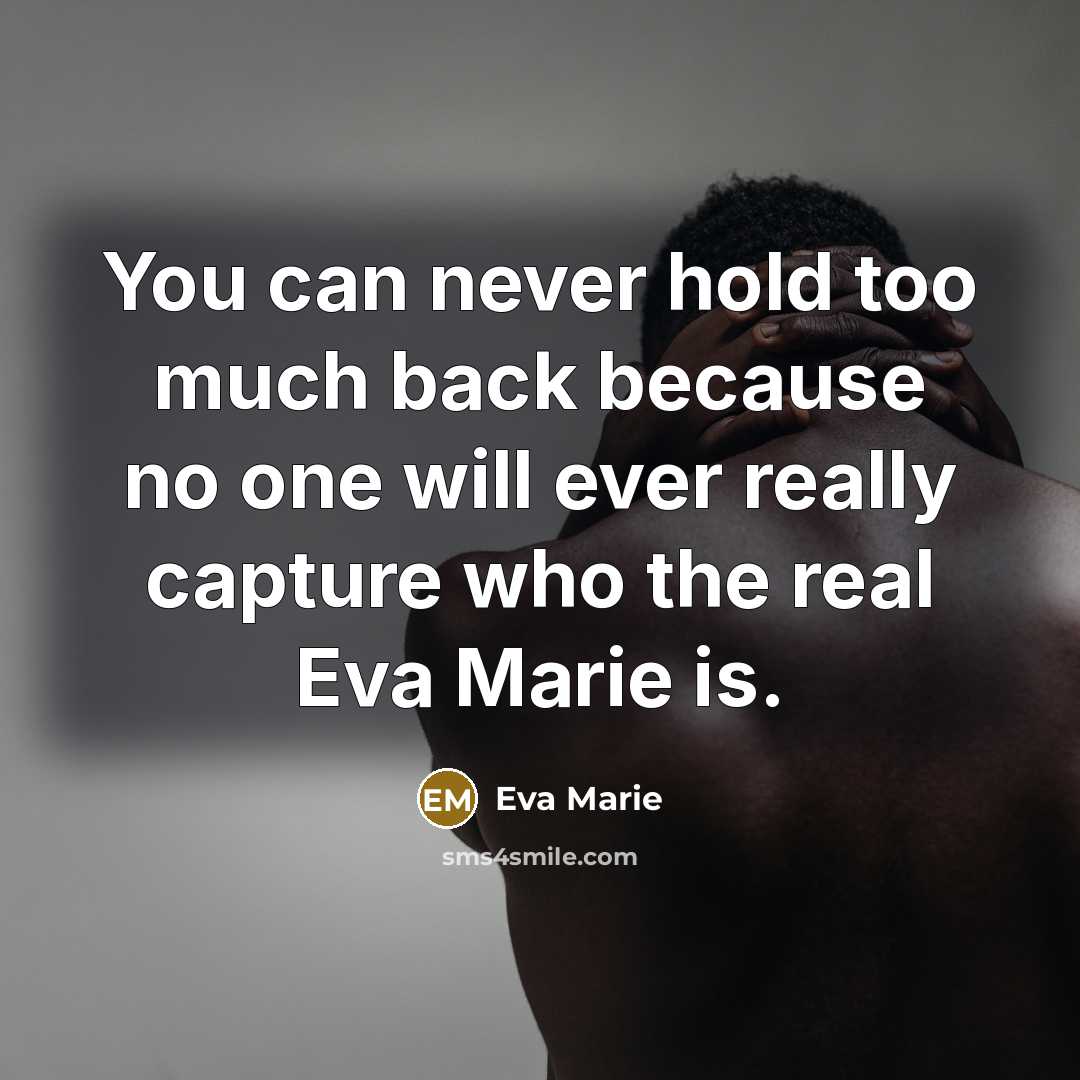 “You can never hold too much back because no one…” quote by Eva Marie