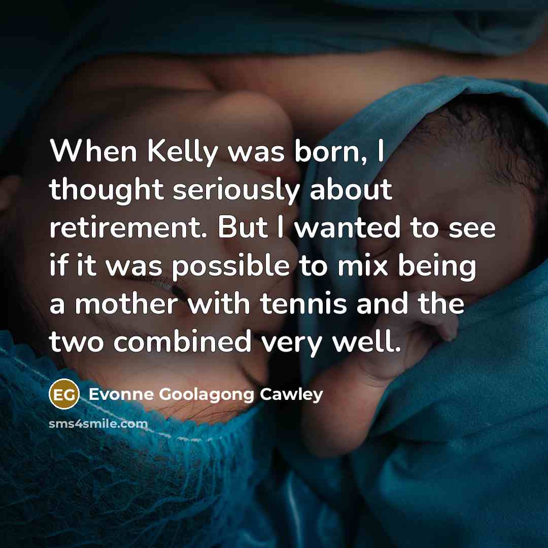 “When Kelly was born, I thought seriously about retirement. But…” quote by Evonne Goolagong Cawley