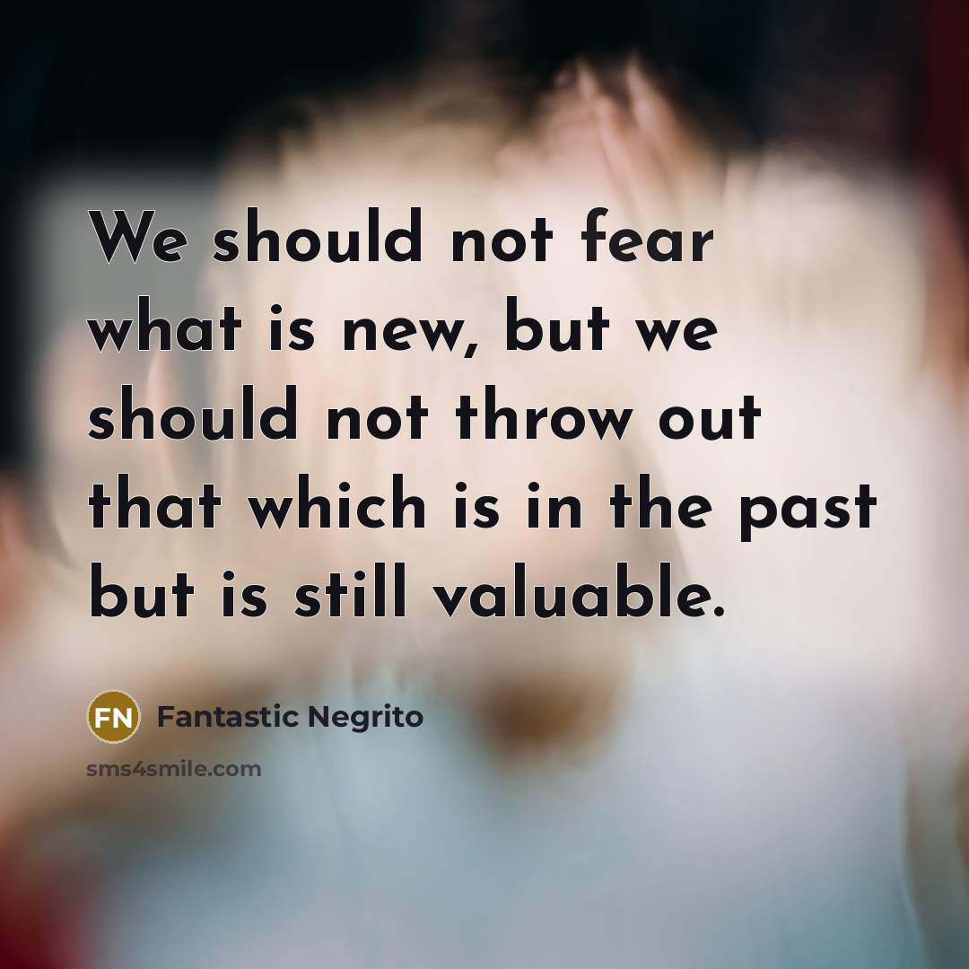 “We should not fear what is new, but we should…” quote by Fantastic Negrito