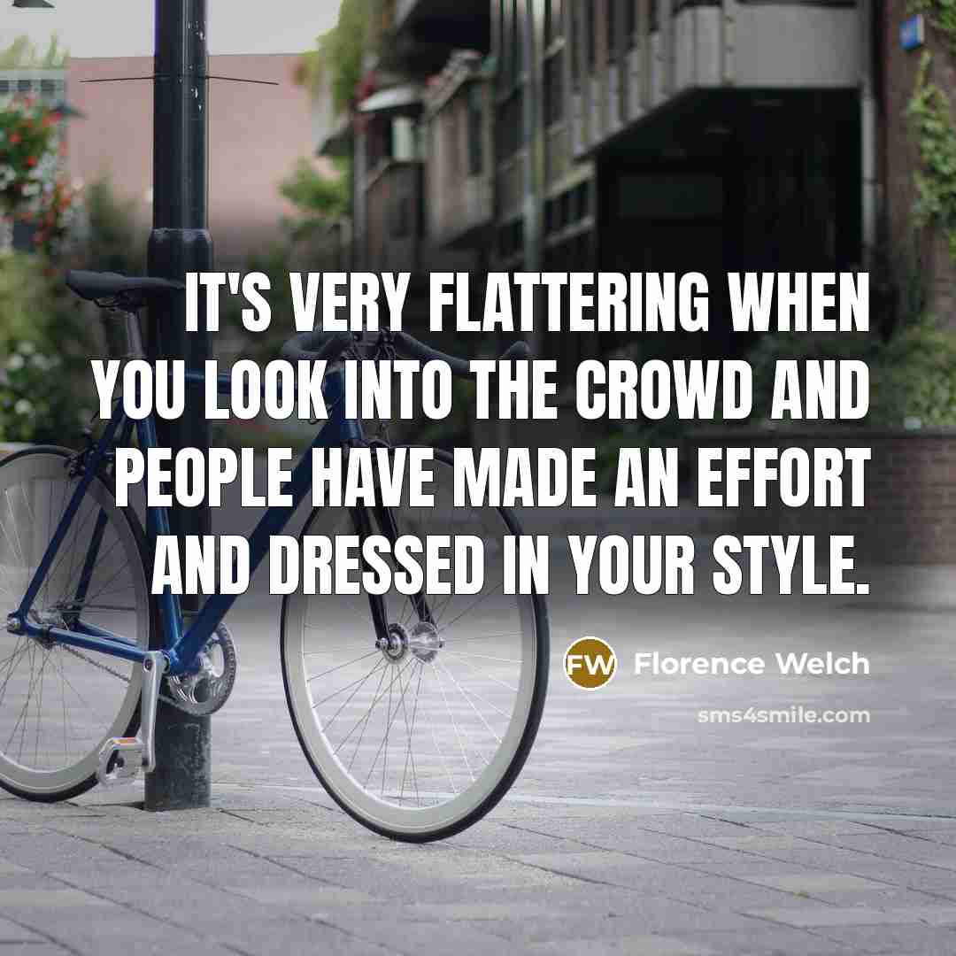 “It's very flattering when you look into the crowd and…” quote by Florence Welch