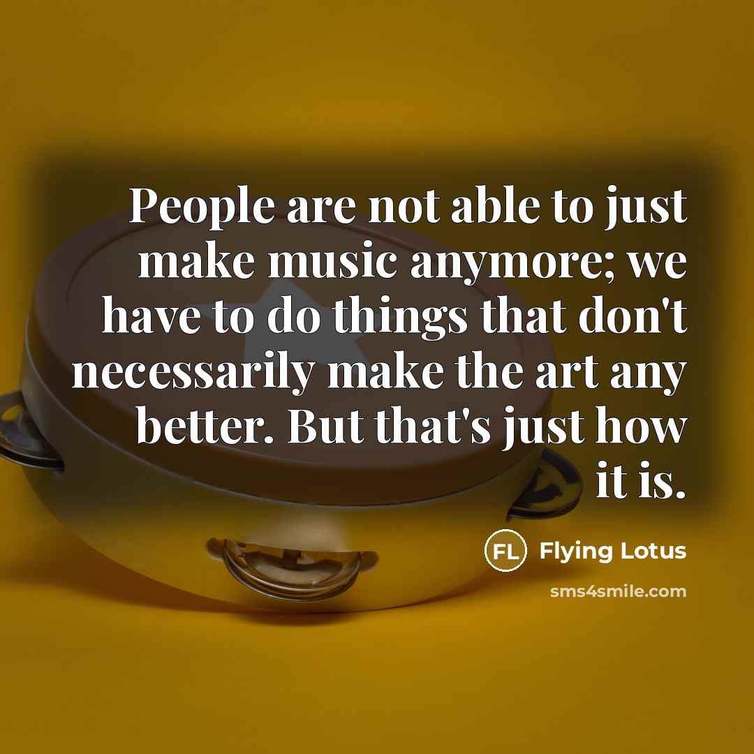 “People are not able to just make music anymore; we…” quote by Flying Lotus