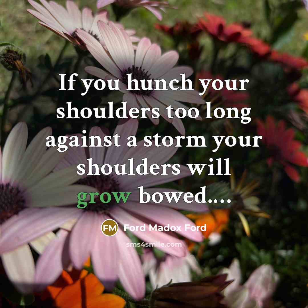 “If you hunch your shoulders too long against a storm…” quote by Ford Madox Ford