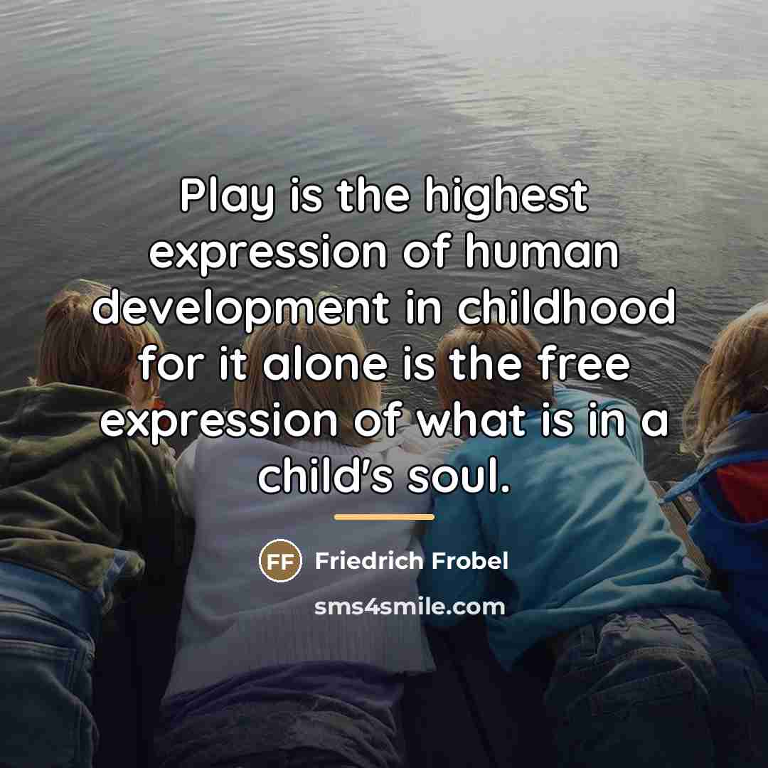 “Play is the highest expression of human development in childhood…” quote by Friedrich Frobel