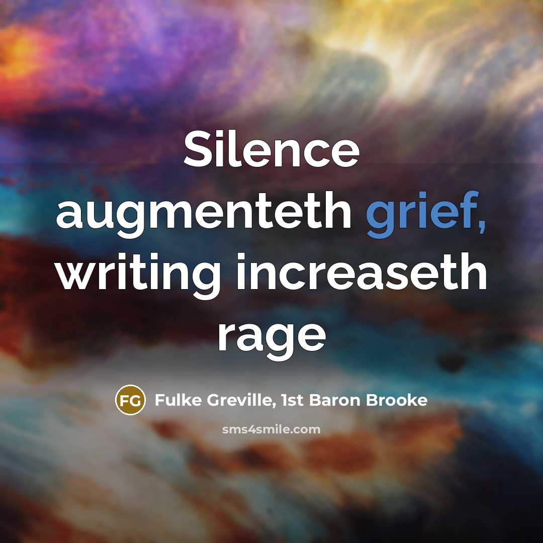 “Silence augmenteth grief, writing increaseth rage…” quote by Fulke Greville, 1st Baron Brooke