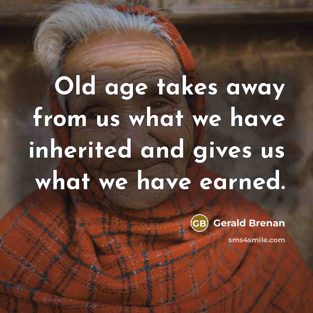 “Old age takes away from us what we have inherited…” quote by Gerald Brenan