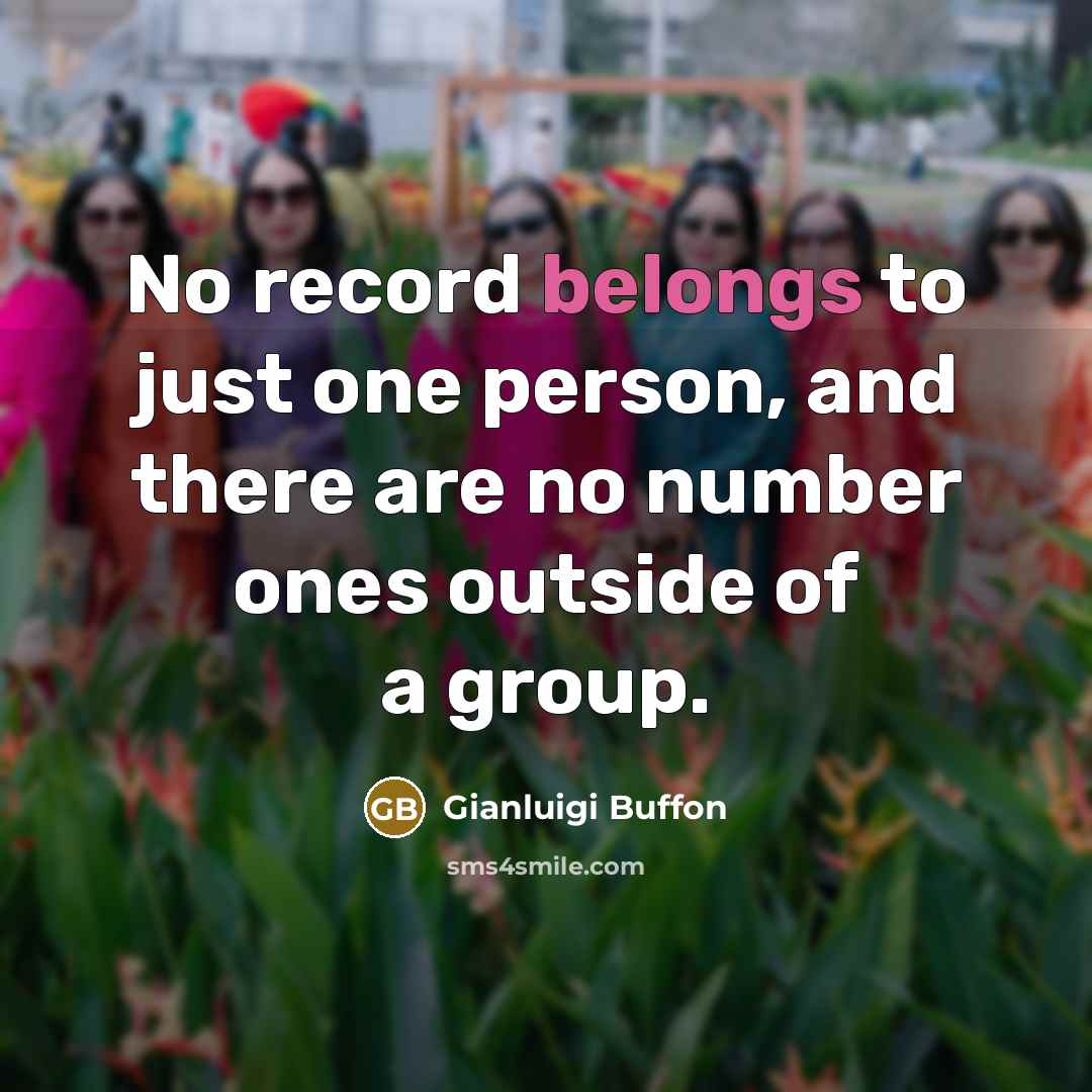 “No record belongs to just one person, and there are…” quote by Gianluigi Buffon