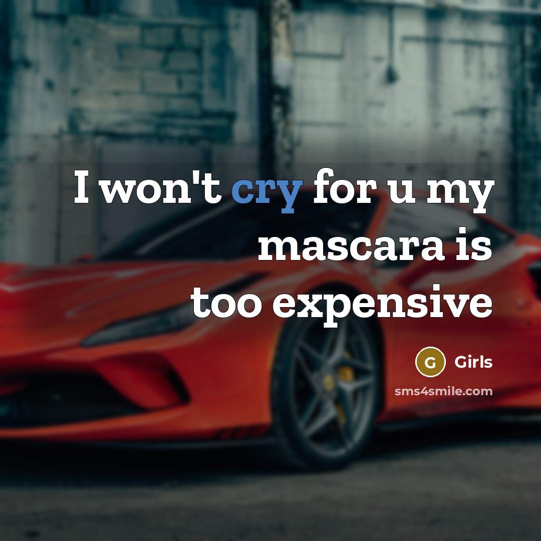 “I won't cry for u my mascara is too expensive…” quote by Girls