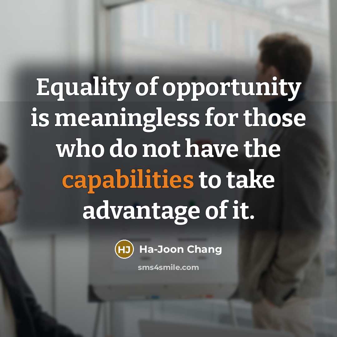 “Equality of opportunity is meaningless for those who do not…” quote by Ha-Joon Chang