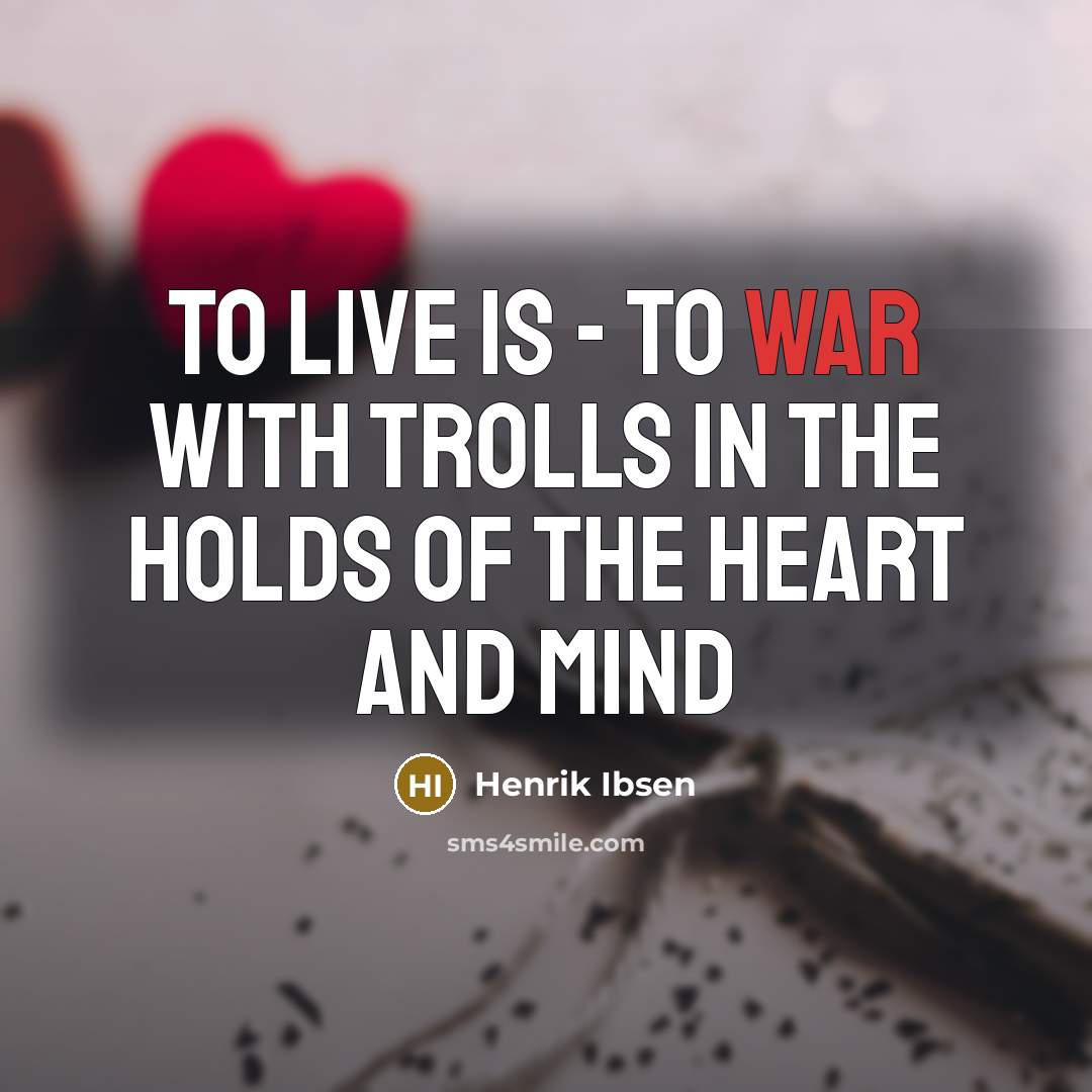 “To live is - to war with trolls In the…” quote by Henrik Ibsen