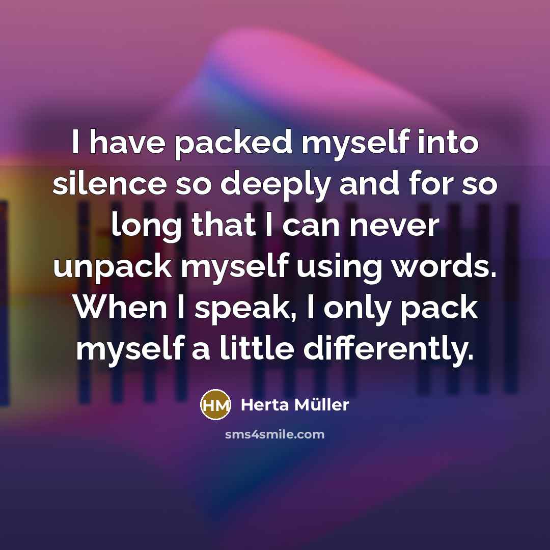 “I have packed myself into silence so deeply and for…” quote by Herta Muller