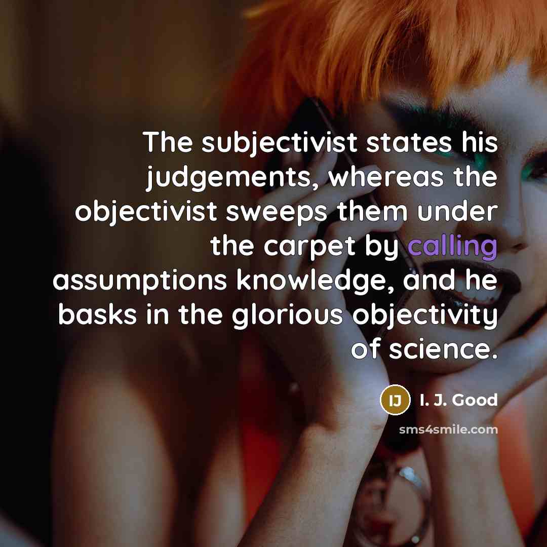 “The subjectivist states his judgements, whereas the objectivist sweeps them…” quote by I. J. Good
